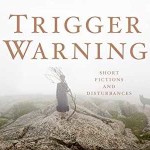 Trigger Warning: Short Fictions and Disturbances  – Neil Gaiman